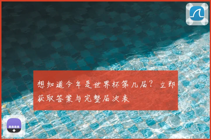 想知道今年是世界杯第几届？立即获取答案与完整届次表