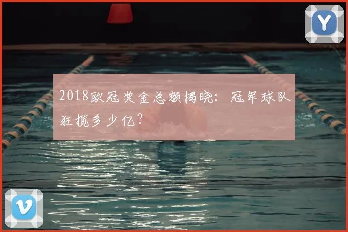 2018欧冠奖金总额揭晓:冠军球队狂揽多少亿?