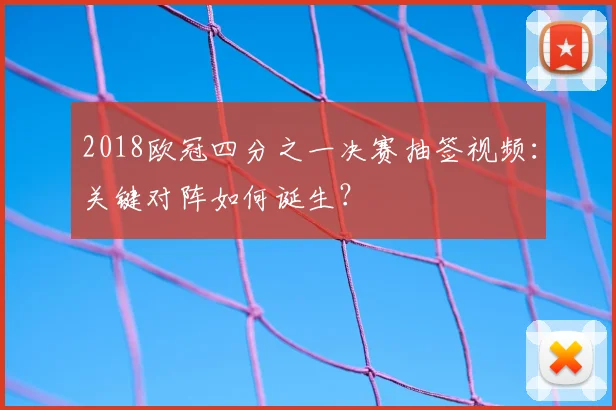2018欧冠四分之一决赛抽签视频：关键对阵如何诞生？